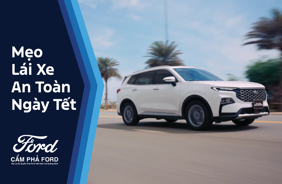 Mẹo Lái Xe Ford An Toàn Dịp Tết Nguyên Đán – Cẩm Phả Ford